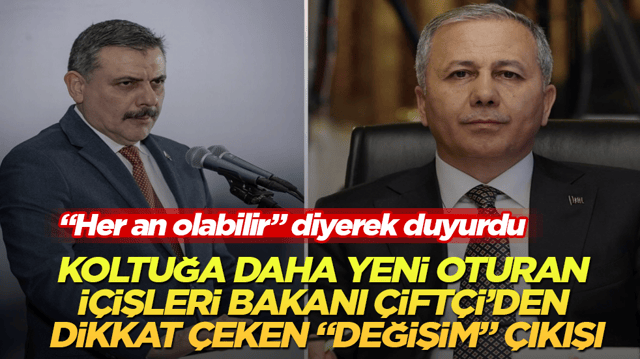 Koltuğa daha yeni oturan İ&ccedil;işleri Bakanı &Ccedil;ift&ccedil;i&rsquo;den dikkat &ccedil;eken &ldquo;değişim&rdquo; &ccedil;ıkışı: &ldquo;Her an olabilir&rdquo; diyerek duyurdu