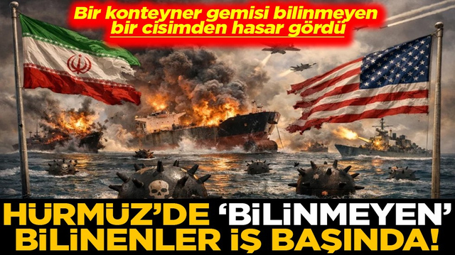 Konteyner gemisi bilinmeyen bir cisimden hasar g&ouml;rd&uuml; H&uuml;rm&uuml;z&rsquo;de &lsquo;bilinmeyen&rsquo; bilinenler iş başında!