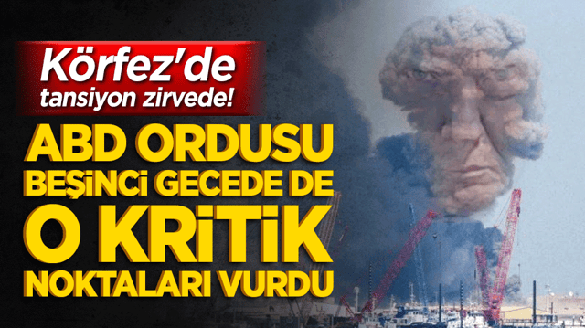K&ouml;rfez'de tansiyon zirvede! ABD ordusu beşinci gecede de o kritik noktaları vurdu!