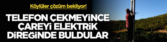 K&ouml;yl&uuml;ler &ccedil;&ouml;z&uuml;m bekliyor! Telefon &ccedil;ekmeyince &ccedil;areyi elektrik direğinde buldular
