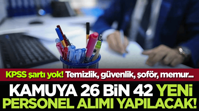 KPSS şartı yok! Kamuya 26 bin 42 yeni personel alımı yapılacak! Temizlik, g&uuml;venlik, şof&ouml;r, memur...