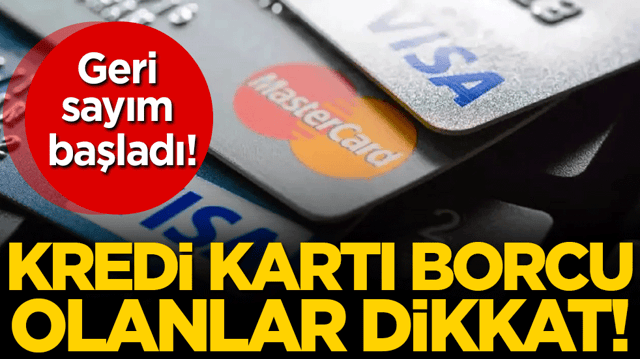 Kredi kartı borcu olanlar dikkat! Geri sayım başladı!