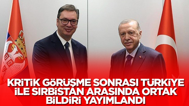 Kritik g&ouml;r&uuml;şme sonrası T&uuml;rkiye ile Sırbistan arasında ortak bildiri yayımlandı