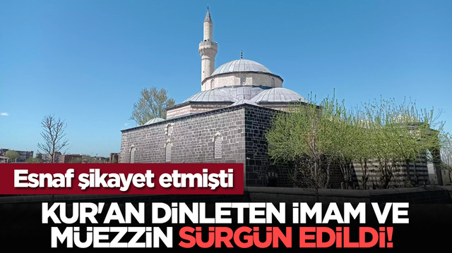 Kur'an Dinleten İmam ve M&uuml;ezzin S&uuml;rg&uuml;n Edildi! Esnaf şikayet etmişti