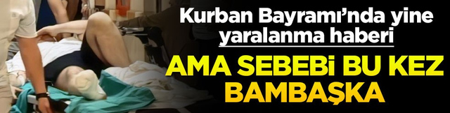 Kurban Bayramı'nda alışık olmadığımız yaralanma haberi