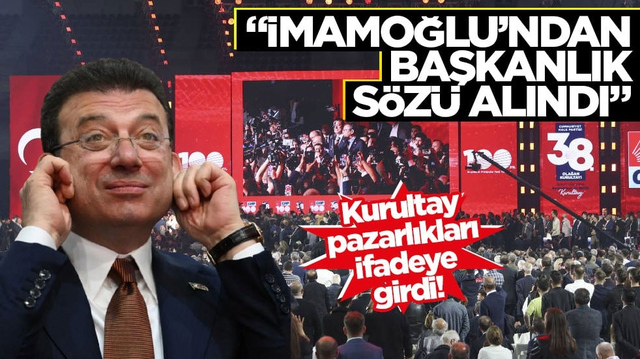 Kurultay Pazarlıkları İfadeye Girdi! &ldquo;İmamoğlu&rsquo;ndan Başkanlık S&ouml;z&uuml; Alındı&rdquo;