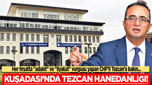 Kuşadası'nda CHP'li B&uuml;lent Tezcan hanedanlığı: Belediye değil, aile şirketi!