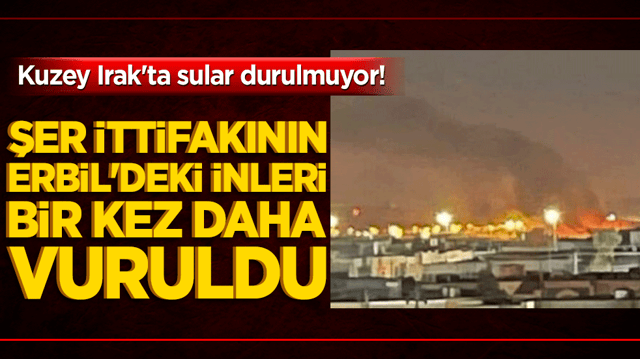 Kuzey Irak'ta sular durulmuyor! Şer ittifakının Erbil'deki inleri bir kez daha vuruldu!