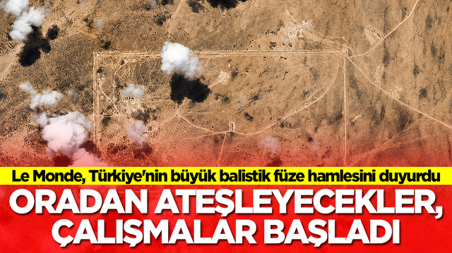 Le Monde, T&uuml;rkiye'nin b&uuml;y&uuml;k balistik f&uuml;ze hamlesini duyurdu: Oradan ateşleyecekler &ccedil;alışmalar başladı