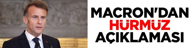 Macron'dan H&uuml;rm&uuml;z a&ccedil;ıklaması