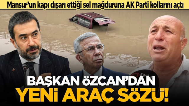 Mansur Yavaş&rsquo;ın kapı dışarı ettiği sel mağduruna AK Parti kollarını a&ccedil;tı: Başkan &Ouml;zcan&rsquo;dan yeni ara&ccedil; s&ouml;z&uuml;