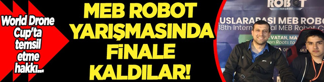 MEB Robot Yarışmasında finale kaldılar: World Drone Cup'ta temsil etme hakkı...