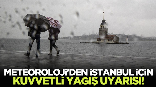 Meteoroloji'den İstanbul i&ccedil;in kuvvetli yağış uyarısı!
