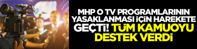 MHP o Tv programlarının yasaklanması i&ccedil;in harekete ge&ccedil;ti! T&uuml;m kamuoyu destek verdi