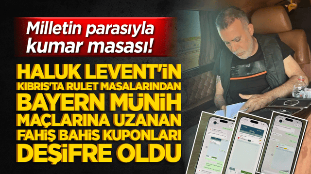 Milletin parasıyla kumar masası! Haluk Levent'in Kıbrıs'ta rulet masalarından Bayern M&uuml;nih ma&ccedil;larına uzanan fahiş bahis kuponları deşifre oldu!