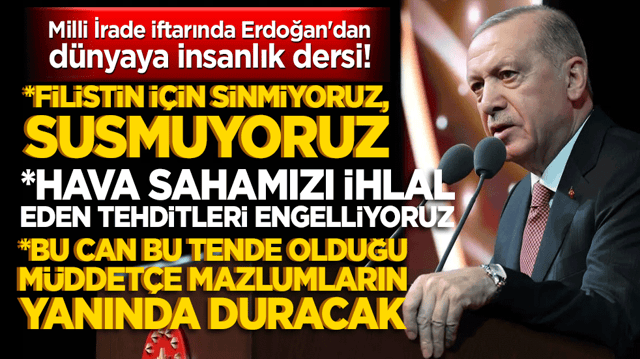 Milli İrade iftarında Erdoğan'dan d&uuml;nyaya insanlık dersi! "&Ccedil;ocukların vurulduğu d&uuml;nyada denizler mavi olsa ne yazar!"