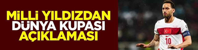 Milli yıldızdan D&uuml;nya Kupası a&ccedil;ıklaması