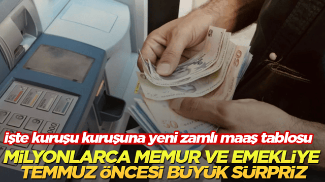 Milyonlarca memur ve emekliye temmuz &ouml;ncesi b&uuml;y&uuml;k s&uuml;rpriz! İşte kuruşu kuruşuna yeni zamlı maaş tablosu