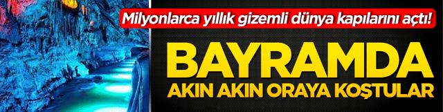 Milyonlarca yıllık gizemli d&uuml;nya kapılarını a&ccedil;tı! Bayramda akın akın oraya koştular