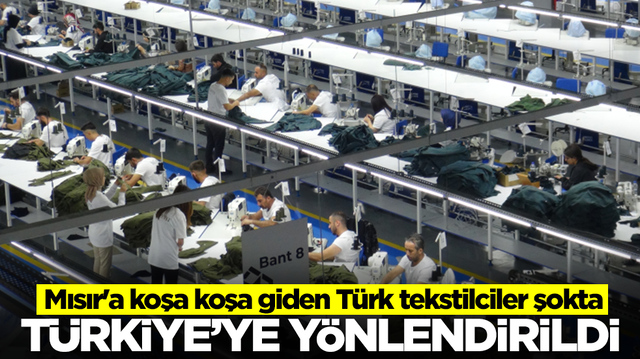 Mısır'a koşa koşa giden T&uuml;rk tekstilciler şokta: T&uuml;rkiye'ye y&ouml;nlendirildi