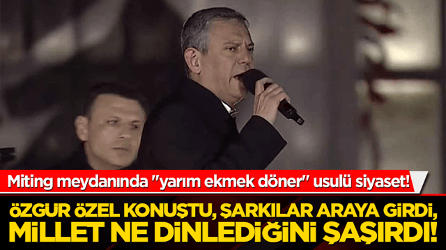 Miting meydanında "yarım ekmek d&ouml;ner" usul&uuml; siyaset! &Ouml;zg&uuml;r &Ouml;zel konuştu, şarkıcılar araya girdi, millet ne dinlediğini şaşırdı!