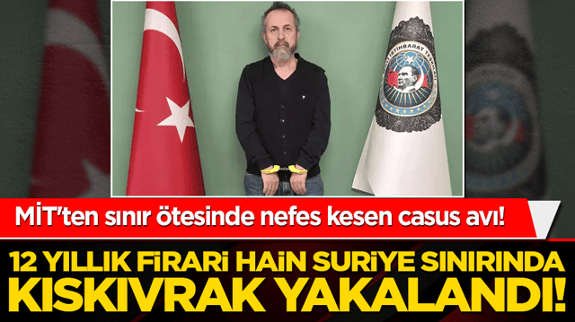 MİT'ten sınır &ouml;tesinde nefes kesen casus avı! 12 yıllık firari hain Suriye sınırında kıskıvrak yakalandı!
