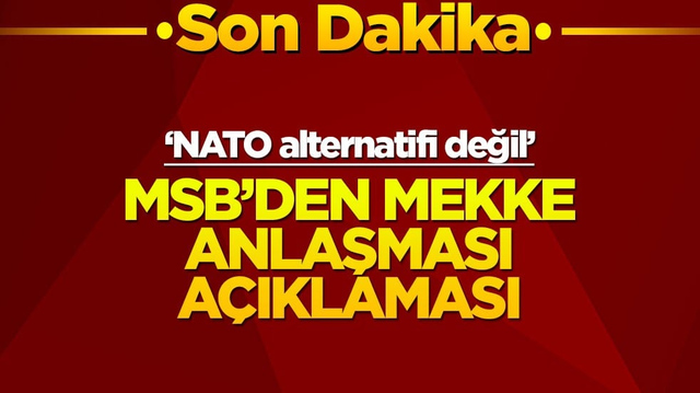 MSB'den Mekke Anlaşması a&ccedil;ıklaması! "NATO alternatifi" deniyordu