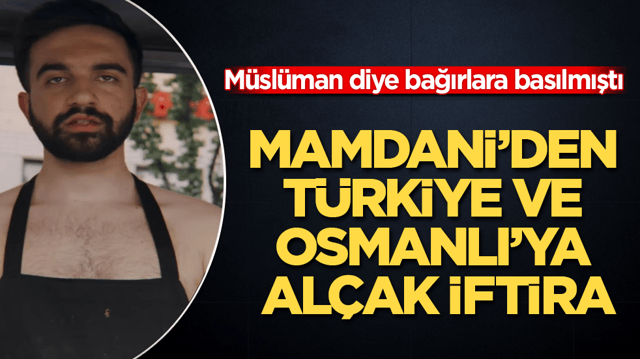 M&uuml;sl&uuml;man diye bağırlara basılmıştı! Mamdani&rsquo;den T&uuml;rkiye ve Osmanlı&rsquo;ya al&ccedil;ak iftira