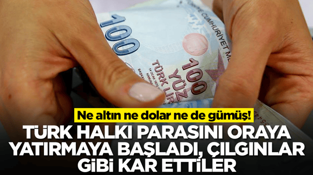 Ne altın ne dolar ne de g&uuml;m&uuml;ş! T&uuml;rk halkı parasını oraya yatırmaya başladı, &ccedil;ılgınlar gibi kar ettiler