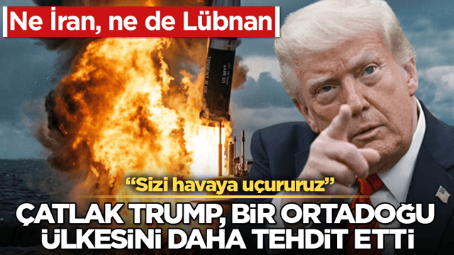 Ne İran, ne de L&uuml;bnan! &Ccedil;atlak Trump, bir Ortadoğu &uuml;lkesini daha tehdit etti: Sizi havaya u&ccedil;ururuz