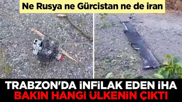 Ne Rusya ne G&uuml;rcistan ne de İran! Trabzon'da infilak eden İHA bakın hangi &uuml;lkenin &ccedil;ıktı