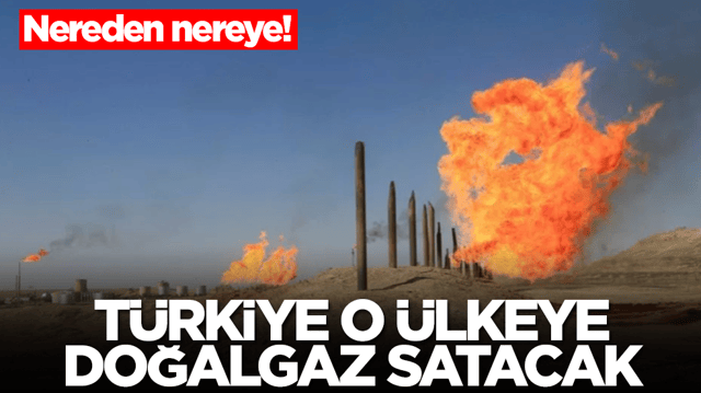 Nereden nereye: T&uuml;rkiye hazine buldu, o &uuml;lkeye doğalgaz satacak