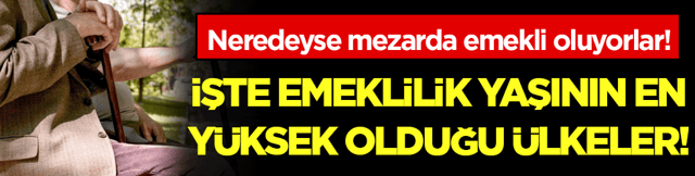 Neredeyse mezarda emekli oluyorlar: Emeklilik yaşının en yüksek olduğu ülkeler belli oldu! 