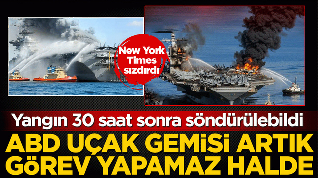 New York Times sızdırdı: ABD u&ccedil;ak gemisi artık g&ouml;rev yapamaz halde! Yangın 30 saat sonra s&ouml;nd&uuml;r&uuml;lebildi