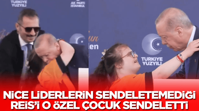 Nice liderlerin sendeletemediği Reis&rsquo;i, o &ouml;zel &ccedil;ocuk sendeletti