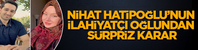Nihat Hatipoğlu&rsquo;nun ilahiyat&ccedil;ı oğlundan s&uuml;rpriz karar