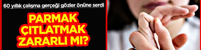 Nihayet net bir yanıt... Parmak &ccedil;ıtlatmak zararlı mı? 60 yıllık &ccedil;alışma ger&ccedil;eği g&ouml;zler &ouml;n&uuml;ne serdi