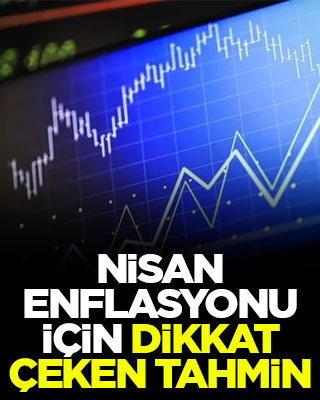 Nisan enflasyonu için dikkat çeken tahmin