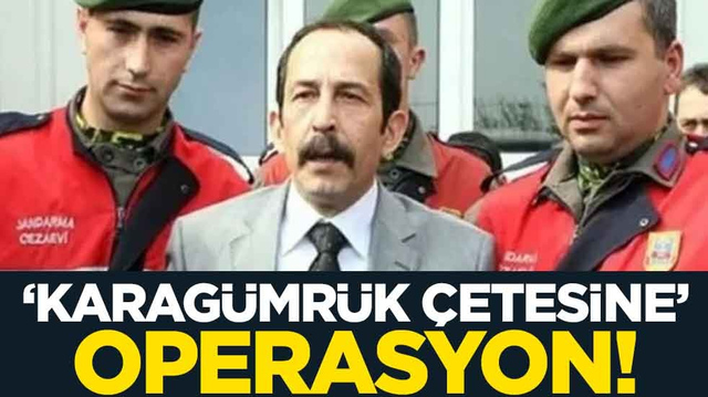 "Nuriş" lakaplı Nuri Ergin'in elebaşı olduğu 'Karag&uuml;mr&uuml;k &ccedil;etesine' operasyon!