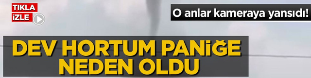 O anlar kameraya yansıdı! Dev hortum paniğe neden oldu