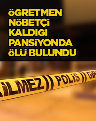 Öğretmen, nöbetçi kaldığı pansiyonda ölü bulundu