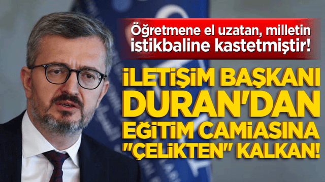 &Ouml;ğretmene el uzatan, milletin istikbaline kastetmiştir! İletişim Başkanı Duran'dan eğitim camiasına "&ccedil;elikten" kalkan!