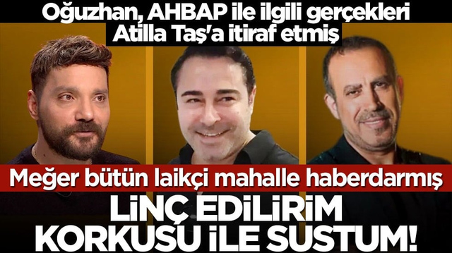 Oğuzhan, AHBAP ile ilgili ger&ccedil;ekleri Atilla Taş&rsquo;a itiraf etmiş! Lin&ccedil; edilirim korkusu ile sustum!