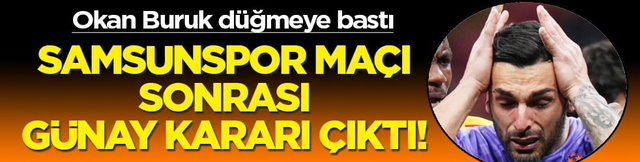 Okan Buruk'tan Samsunspor ma&ccedil;ı sonrası G&uuml;nay G&uuml;ven&ccedil; i&ccedil;in flaş karar