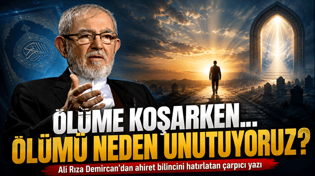 &lsquo;&Ouml;l&uuml;me koşarken &ouml;l&uuml;m&uuml; dışlayarak yaşamak akıl tutulmasıdır&rsquo; Ali Rıza Demircan&rsquo;dan ahiret bilincini hatırlatan yazı