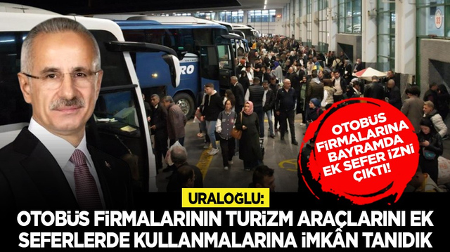 Otob&uuml;s firmalarına bayramda ek sefer izni &ccedil;ıktı! Uraloğlu: Otob&uuml;s firmalarının turizm ara&ccedil;larını ek seferlerde kullanmalarına imk&acirc;n tanıdık