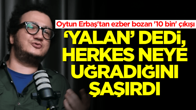 Oytun Erbaş'tan ezber bozan '10 bin' &ccedil;ıkışı: 'Yalan' dedi, herkes neye uğradığını şaşırdı