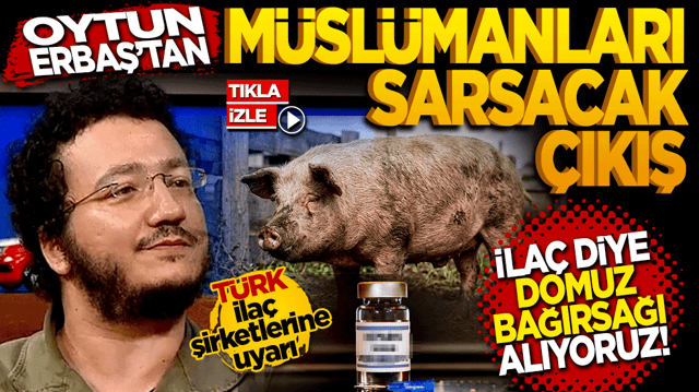 Oytun Erbaş'tan M&uuml;sl&uuml;manları sarsacak &ccedil;ıkış: İla&ccedil; diye Domuz bağırsağı alıyoruz