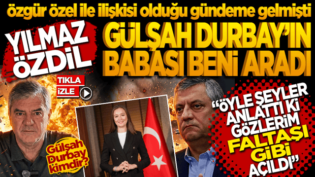 &Ouml;zg&uuml;r &Ouml;zel ile ilişkisi olduğu g&uuml;ndeme gelmişti. Yılmaz &Ouml;zdil: &lsquo;G&uuml;lşah Durbay&rsquo;ın babası beni aradı&rsquo; &Ouml;yle şeyler anlattı ki g&ouml;zlerim faltaşı gibi a&ccedil;ıldı