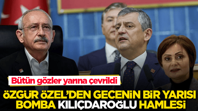 &Ouml;zg&uuml;r &Ouml;zel&rsquo;den gece yarısı &ccedil;ok konuşulacak Kılı&ccedil;daroğlu hamlesi! B&uuml;t&uuml;n g&ouml;zler yarına &ccedil;evrildi